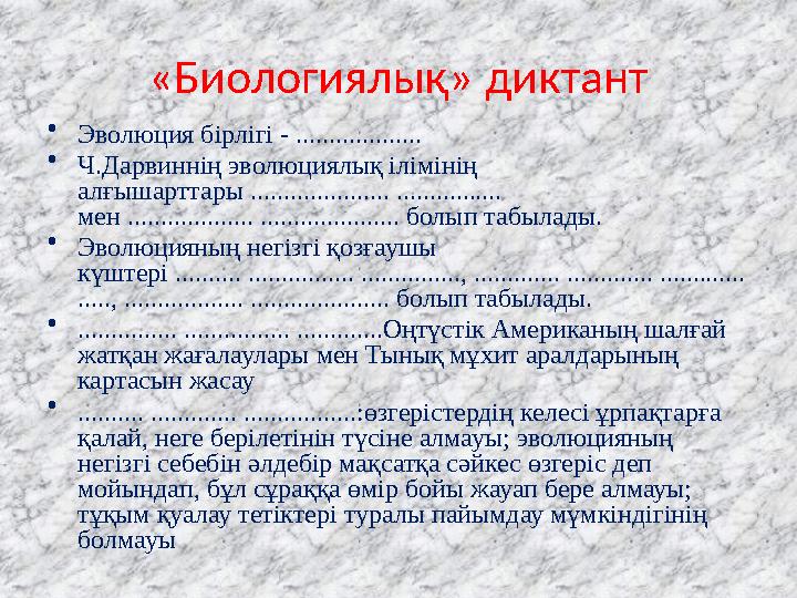 «Биологиялық» диктант • Эволюция бірлігі - ................... • Ч.Дарвиннің эволюциялық ілімінің алғышарттары ...............