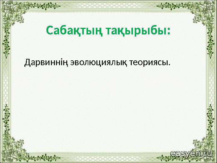 Сабақтың тақырыбы: Дарвиннің эволюциялық теориясы.