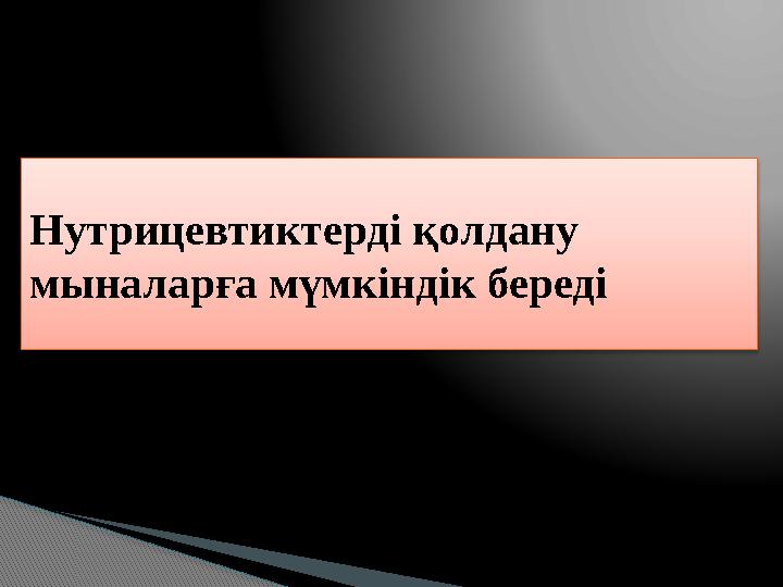 Нутрицевтиктерді қолдану мыналарға мүмкіндік береді