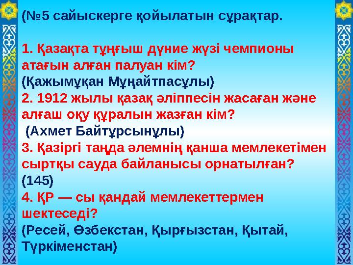 (№5 сайыскерге қойылатын сұрақтар. 1. Қазақта тұңғыш дүние жүзі чемпионы атағын алған палуан кім? (Қажымұқан Мұңайтпасұлы) 2.