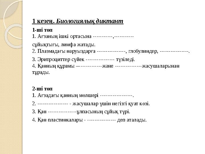 1 кезең. Биологиялық диктант 1-ші топ 1. Ағзаның ішкі ортасына -----------,----------- сұйықтығы, лимфа жатады. 2. Плазма