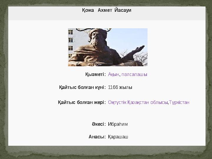 Қожа Ахмет Йасауи Қызметі:Ақын, пәлсапашы Қайтыс болған күні:1166 жылы Қайтыс болған жері:Оңтүстік Қазақстан облысы,Түркістан