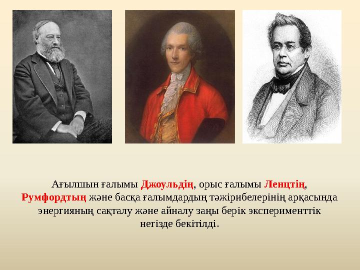 Ағылшын ғалымы Джоульдің, орыс ғалымы Ленцтің, Румфордтың және басқа ғалымдардың тәжірибелерінің арқасында энергияның сақталу