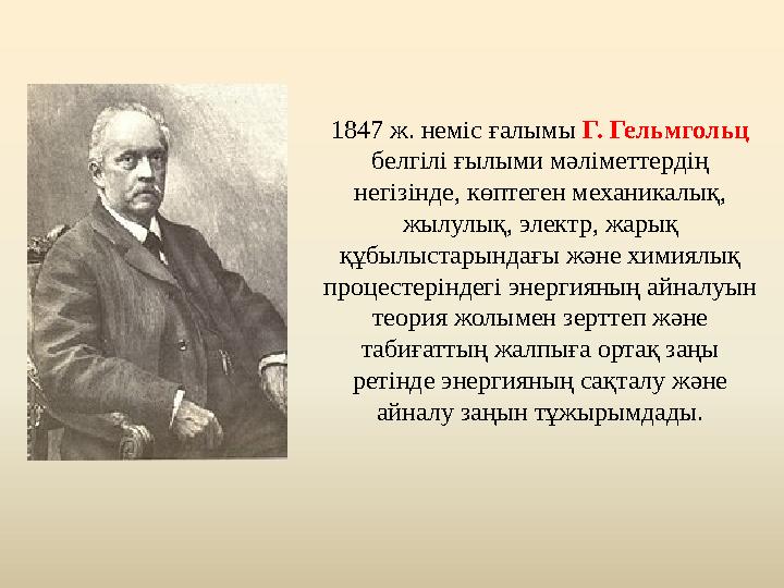 1847 ж. неміс ғалымы Г. Гельмгольц белгілі ғылыми мәліметтердің негізінде, көптеген механикалық, жылулық, электр, жарық құбы
