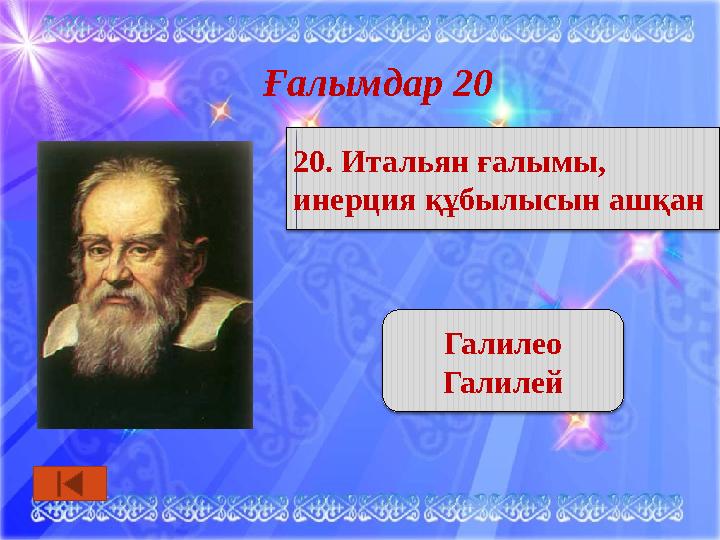 Ғалымдар 20 Галилео Галилей 20. Итальян ғалымы, инерция құбылысын ашқан