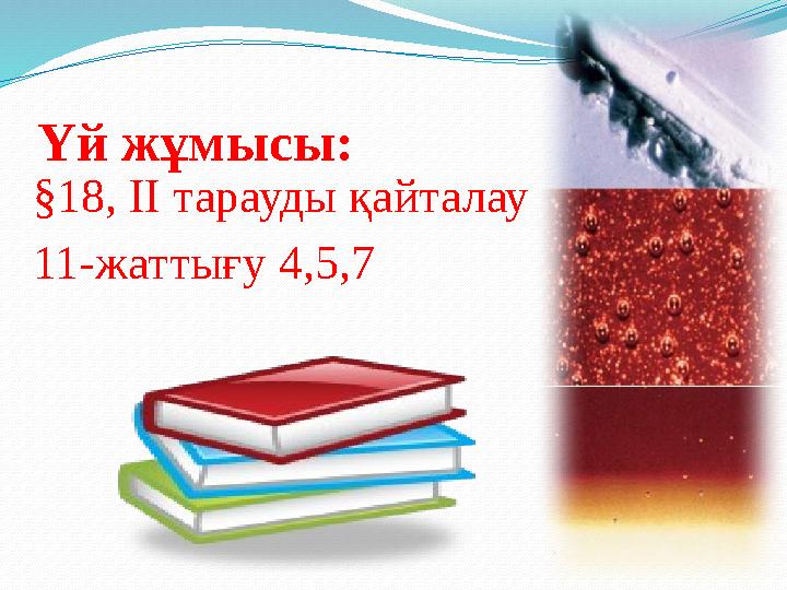 Үй жұмысы: §18, ІІ тарауды қайталау 11-жаттығу 4,5,7