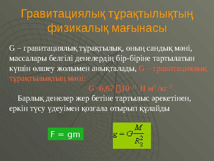 G – гравитациялық тұрақтылық, оның сандық мәні, массалары белгілі денелердің бір-біріне тартылатын күшін өлшеу жолымен анықтал