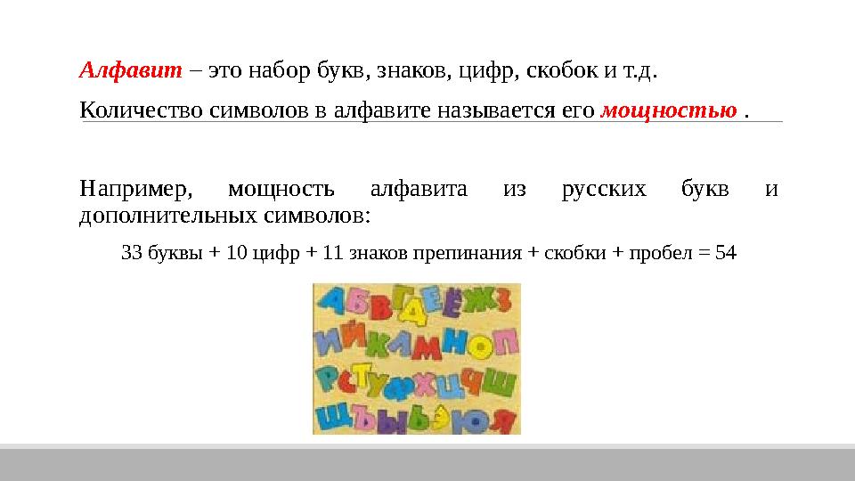 Алфавит – это набор букв, знаков, цифр, скобок и т.д. Количество символов в алфавите называется его мощностью . Например, мо
