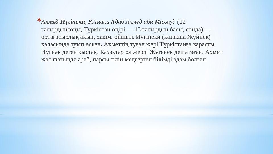 *Ахмед Иүгінеки, Югнаки Адиб Ахмед ибн Махмуд (12 ғасырдыңсоңы, Түркістан өңірі — 13 ғасырдың басы, сонда) — ортағасырлық ақын *Ахмед Иүгінеки, Югнаки Адиб Ахмед ибн Махмуд (12 ғасырдыңсоңы, Түркістан өңірі — 13 ғасырдың басы, сонда) — ортағасырлық ақын
