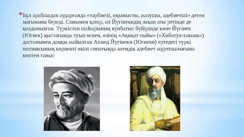 *Бұл арабшадан аударғанда «тәрбиелі, оқымысты, жазушы, әдебиетші» деген мағынаны береді. Сонымен қатар, ол Йүгінекидің лақап ат *Бұл арабшадан аударғанда «тәрбиелі, оқымысты, жазушы, әдебиетші» деген мағынаны береді. Сонымен қатар, ол Йүгінекидің лақап ат