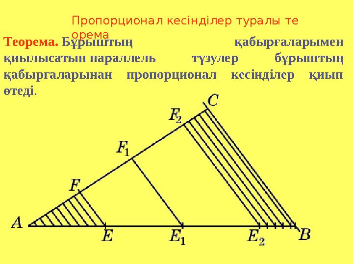 Теорема. Бұрыштың қабырғаларымен қиылысатын параллель түзулер бұрыштың қабырғаларынан пропорционал кесінділер қиып өтеді. Пр
