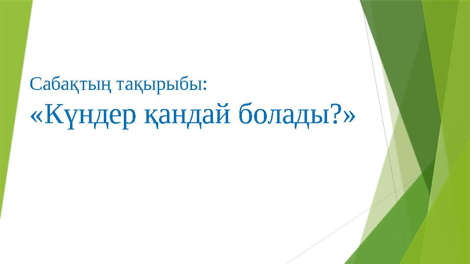 Сабақтың тақырыбы: «Күндер қандай болады?»