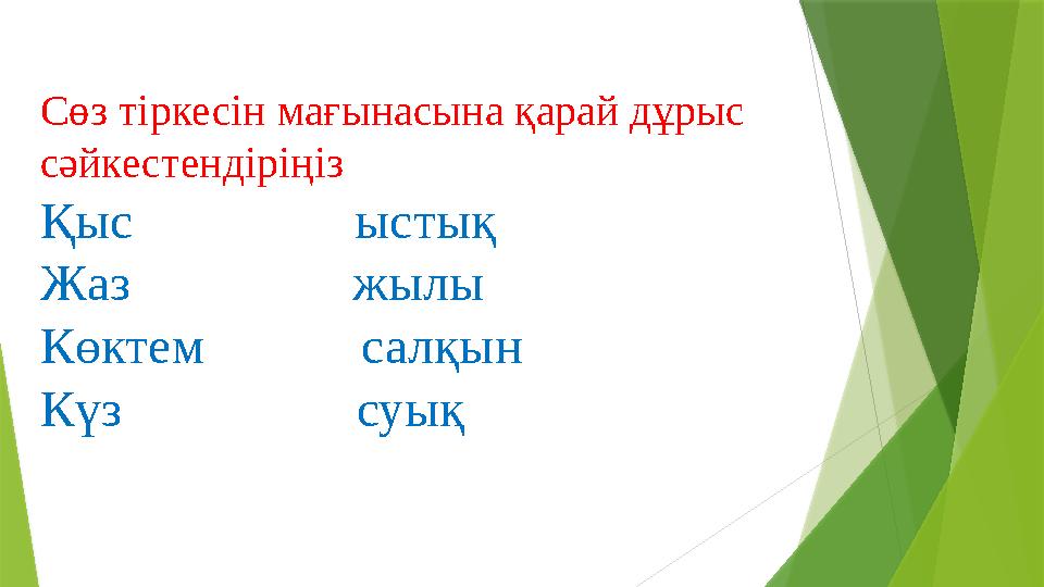 Сөз тіркесін мағынасына қарай дұрыс сәйкестендіріңіз Қ ыс ыстық Ж аз жылы К өктем са