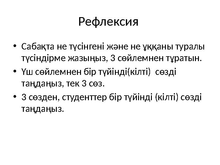 Рефлексия •Сабақта не түсінгені және не ұққаны туралы түсіндірме жазыңыз, 3 сөйлемнен тұратын. •Үш сөйлемнен бір түйінді(кілті