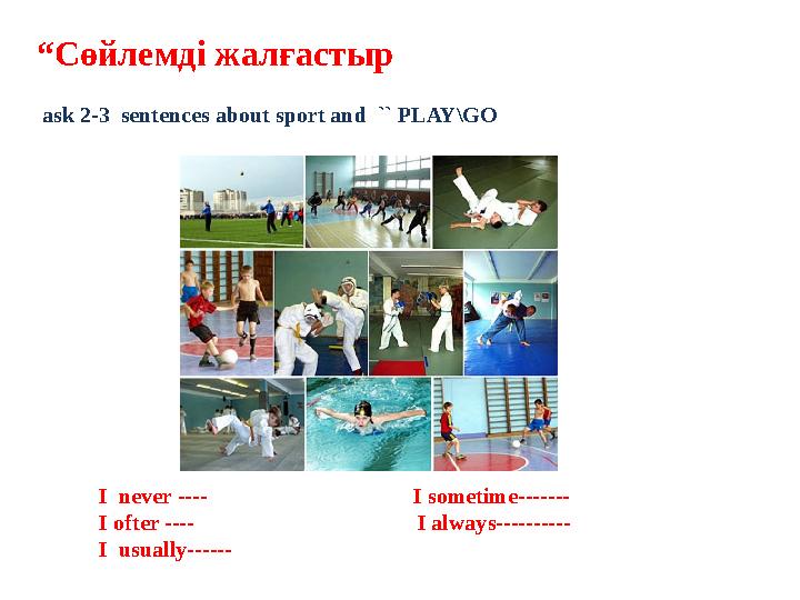 “ Сөйлемді жалғастыр ask 2-3 sentences about sport and `` PLAY\GO I never ---- I someti