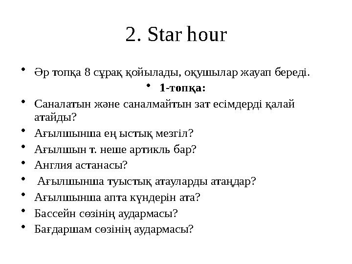 2. Star hour • Әр топқа 8 с ұрақ қо йылады , оқушылар жауап береді. • 1- топқа: • Саналатын және саналмайтын зат есімдерді