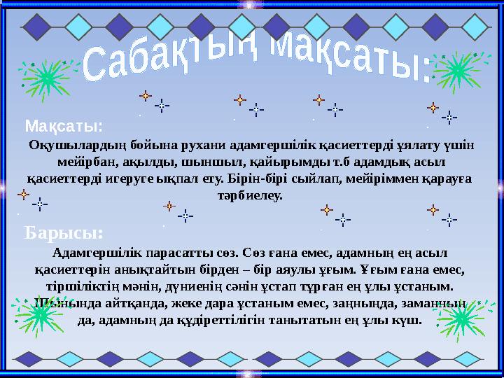 Мақсаты: Оқушылардың бойына рухани адамгершілік қасиеттерді ұялату үшін мейірбан, ақылды, шыншыл,