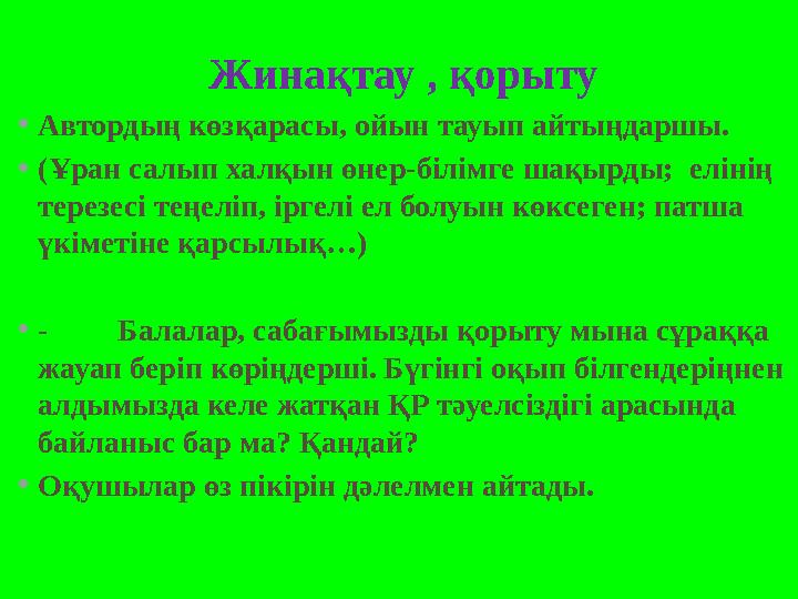 Жинақтау , қорыту •Автордың көзқарасы, ойын тауып айтыңдаршы. •(Ұран салып халқын өнер-білімге шақырды; елінің терезесі теңелі