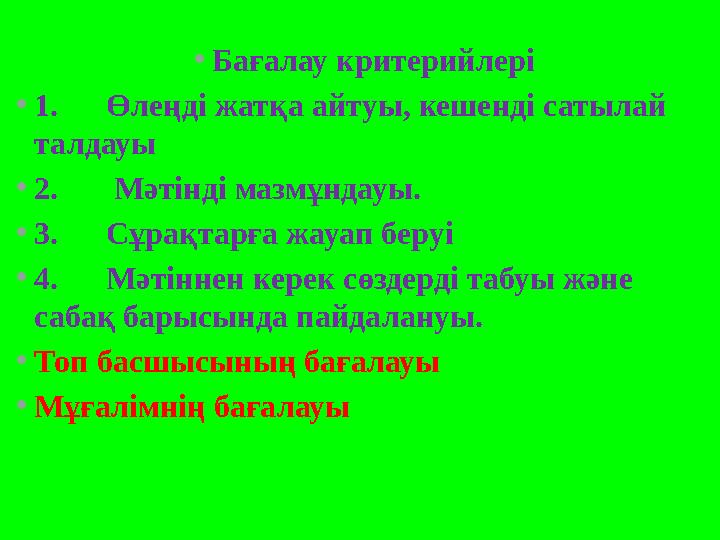 •Бағалау критерийлері •1.Өлеңді жатқа айтуы, кешенді сатылай талдауы •2. Мәтінді мазмұндауы. •3.Сұрақтарға жауап беруі •4.Мәті