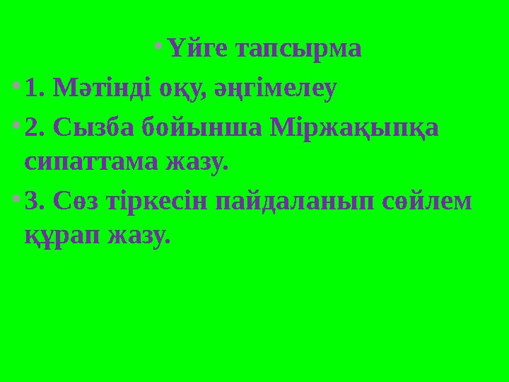 •Үйге тапсырма •1. Мәтінді оқу, әңгімелеу •2. Сызба бойынша Міржақыпқа сипаттама жазу. •3. Сөз тіркесін пайдаланып сөйлем құра