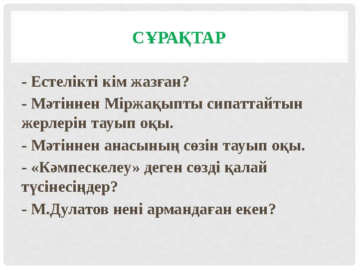 СҰРАҚТАР - Естелікті кім жазған? - Мәтіннен Міржақыпты сипаттайтын жерлерін тауып оқы. - Мәтіннен анасының сөзін тауып оқы. - «