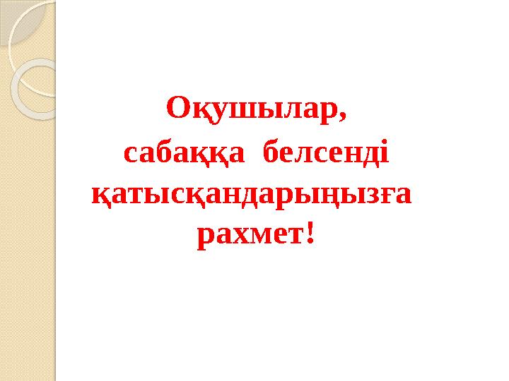 Оқушылар, сабаққа белсенді қатысқандарыңызға рахмет!