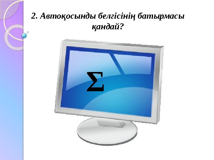 2. Автоқосынды белгісінің батырмасы қандай? Σ