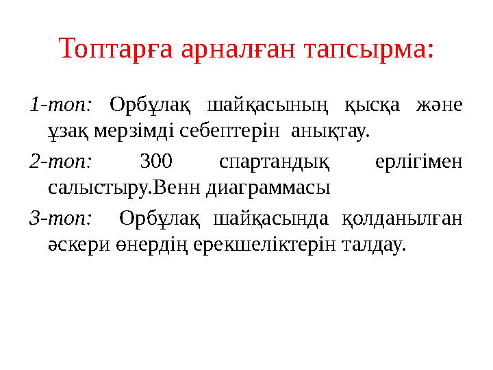 Топтарға арналған тапсырма: 1-топ: Орбұлақ шайқасының қысқа және ұзақ мерзімді себептерін анықтау. 2-топ: 300 спартандық ерліг
