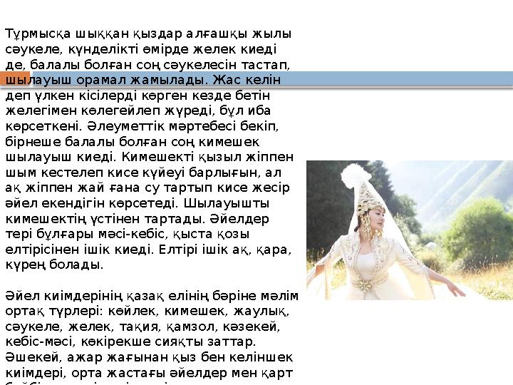 Тұрмысқа шыққан қыздар алғашқы жылы сәукеле, күнделікті өмірде желек киеді де, балалы болған соң сәукелесін тастап, шылауы