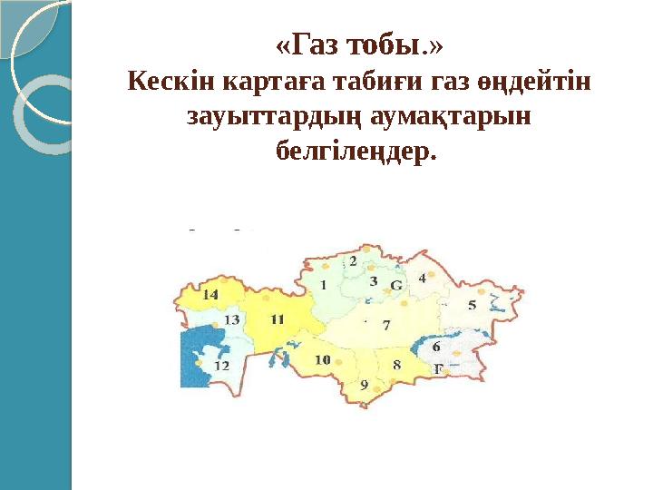 «Газ тобы .» Кескін картаға табиғи газ өңдейтін зауыттардың аумақтарын белгілеңдер.