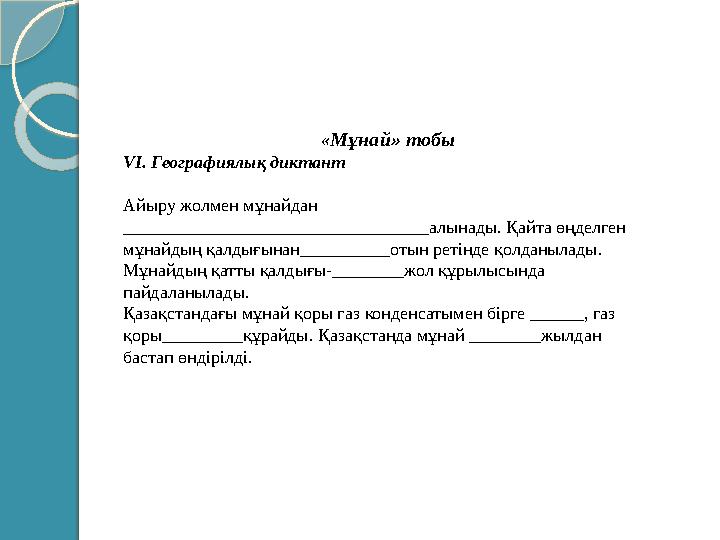 « Мұнай» тобы VI. Географиялық диктант Айыру жолмен мұнайдан __________________________________алынады. Қайта өңделген мұнайды