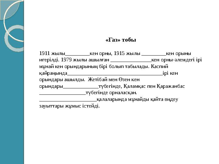 «Газ» тобы 1911 жылы_________кен орны, 1915 жылы _________кен орыны игерілді. 1979 жылы ашылған _______________кен орны-әлемдег