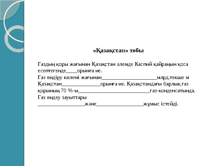 «Қазақстан» тобы Газдың қоры жағынан Қазақстан әлемде Каспий қайраңын қоса есептегенде____орынға ие. Газ өндіру көлемі жағынан