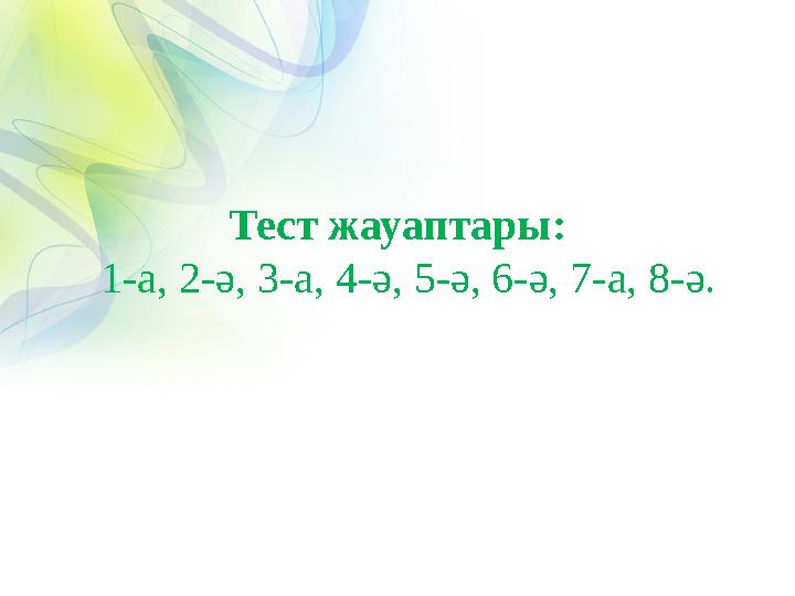 Тест жауаптары: 1-а, 2-ә, 3-а, 4-ә, 5-ә, 6-ә, 7-а, 8-ә.