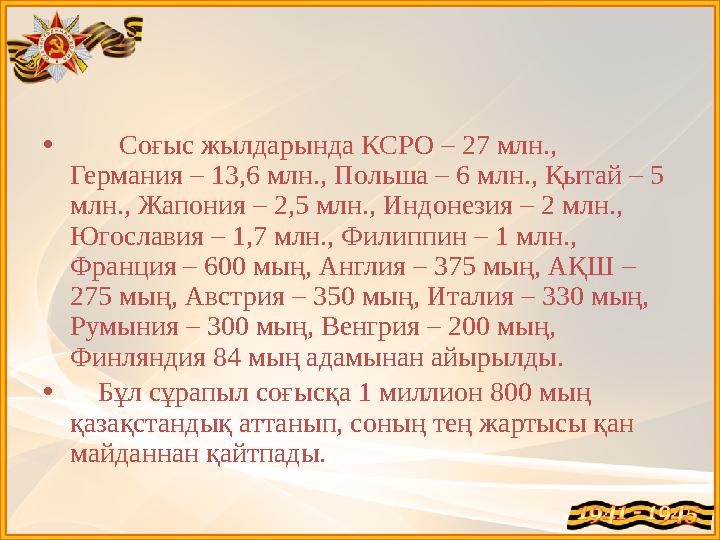 • Соғыс жылдарында КСРО – 27 млн., Германия – 13,6 млн., Польша – 6 млн., Қытай – 5 млн., Жапония – 2,5 млн., Индонези