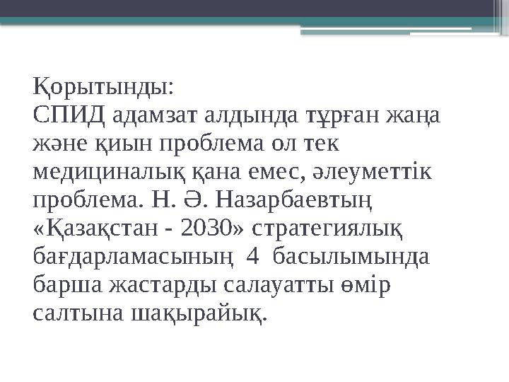 Қорытынды: СПИД адамзат алдында тұрған жаңа және қиын проблема ол тек медициналық қана емес, әлеуметтік проблема. Н. Ә. Назар