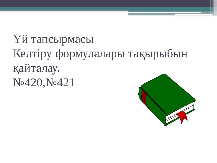 Үй тапсырмасы Келтіру формулалары тақырыбын қайталау. №420 , №421