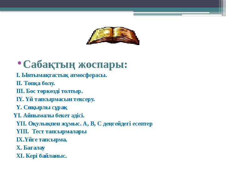 • Сабақтың жоспары: І. Ынтымақтастық атмосферасы. II. Топқа бөлу. ІІ I . Бос төркөзді толтыр. І Y. Үй тапсырмасын тексеру. Ү