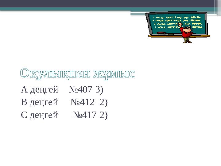 Оқулықпен жұмыс А деңгей №407 3) В деңгей №412 2) С деңгей №417 2 )