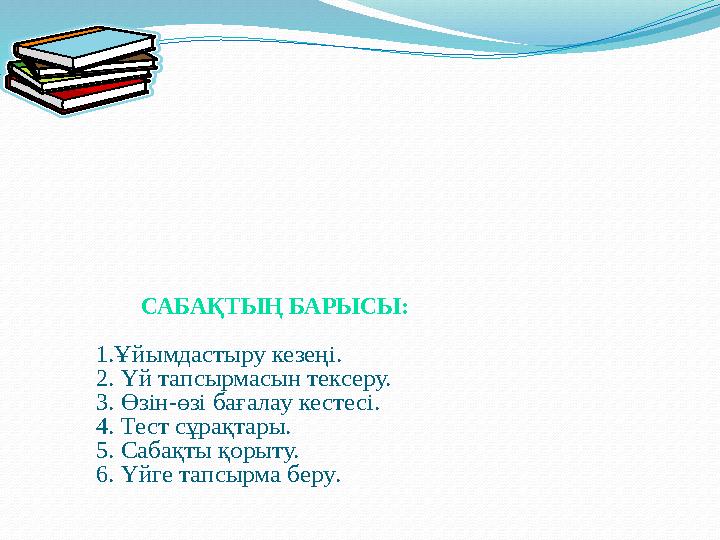 САБАҚТЫҢ БАРЫСЫ : 1. Ұйымдастыру кезеңі. 2. Үй тапсырмасын тексеру. 3. Өзін - өзі бағалау кестесі. 4. Те