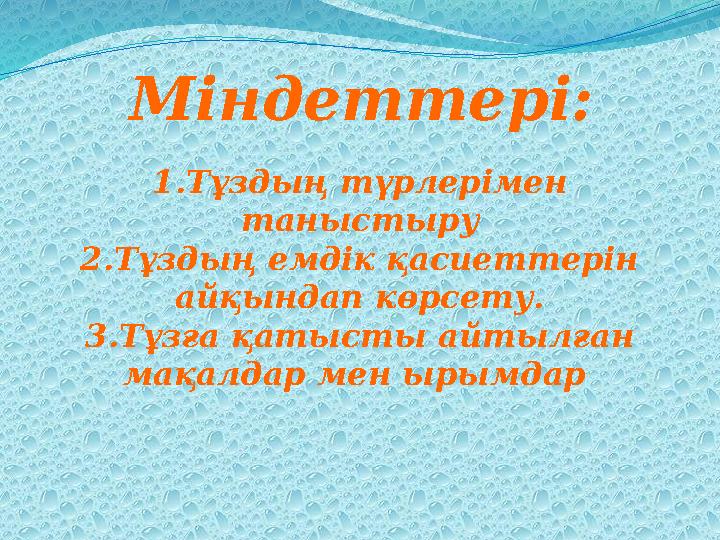 Міндеттері: 1.Тұздың түрлерімен таныстыру 2.Тұздың емдік қасиеттерін айқындап көрсету. 3.Тұзға қатысты айтылған мақалдар мен