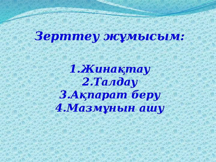 Зерттеу жұмысым: 1.Жинақтау 2.Талдау 3.Ақпарат беру 4.Мазмұнын ашу