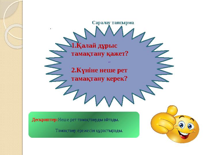 Саралау тапсырма . . “ 1.Қалай дұрыс тамақтану қажет? 2.Күніне неше рет тамақтану керек? Д