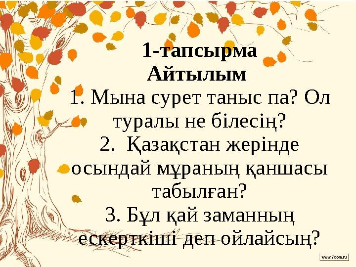 1-тапсырма Айтылым 1. Мына сурет таныс па? Ол туралы не білесің? 2. Қазақстан жерінде осындай мұраның қаншасы табылған? 3.