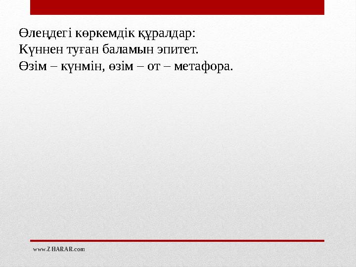 www.ZHARAR.comӨлеңдегі көркемдік құралдар: Күннен туған баламын эпитет. Өзім – күнмін, өзім – от – метафора.