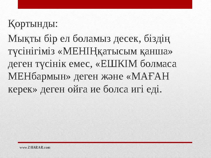 Қортынды: Мықты бір ел боламыз десек, біздің түсінігіміз «МЕНІҢқатысым қанша» деген түсінік емес, «ЕШКІМ болмаса МЕНбармын» д