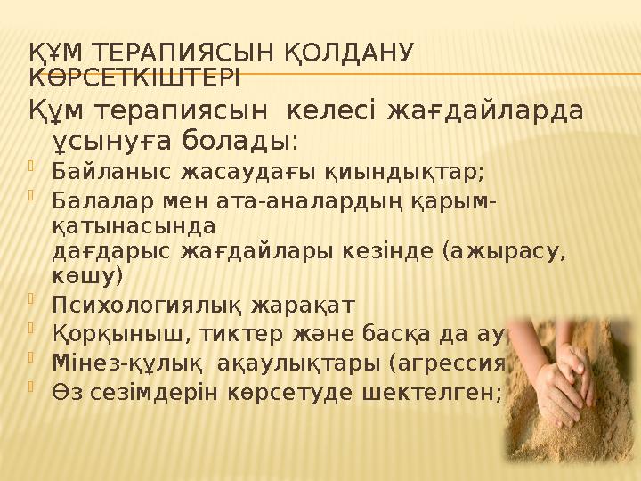 ҚҰМ ТЕРАПИЯСЫН ҚОЛДАНУ КӨРСЕТКІШТЕРІ Құм терапиясын келесі жағдайларда ұсынуға болады:  Байланыс жасаудағы қиындықтар;  Бал