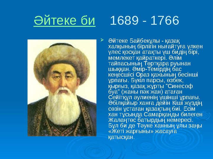 Әйтеке би 1689 - 1766 Әйтеке Байбекұлы - қазақ халқының бірлігін нығайтуға үлкен үлес қосқан атақты үш бидің бірі, мемлеке