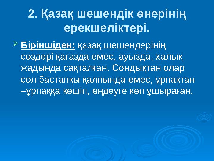 2. Қазақ шешендік өнерінің ерекшеліктері. Біріншіден: қазақ шешендерінің сөздері қағазда емес, ауызда, халық жадында сақтал