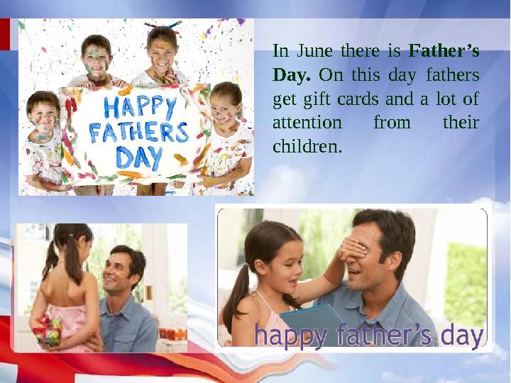 In June there is Father’s Day. On this day fathers get gift cards and a lot of attention from their childre